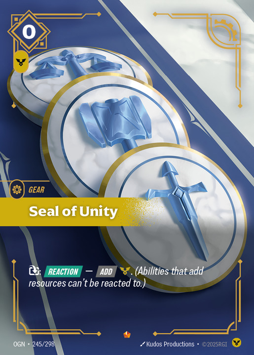 Riftbound. Seal of Unity. Rarity: Epic. Color: Yellow. Type: Gear. Super: None. Tags: None. How to play this card: T: Reaction: Add C. Abilities that add resources can't be reacted to.